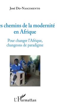 Les chemins de la modernité en Afrique : pour changer l'Afrique, changeons de paradigme