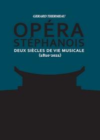 Opéra stéphanois : deux siècles de vie musicale (1810-2021) : tomes 1 & 2