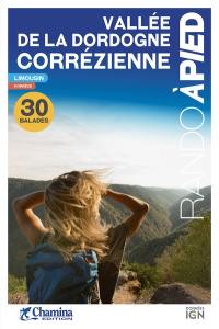 Vallée de la Dordogne corrézienne : rando à pied : Limousin, Corrèze, 30 balades