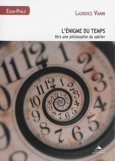 L'énigme du temps : vers une philosophie du sablier L'énigme du temps : vers une philosophie du sablier