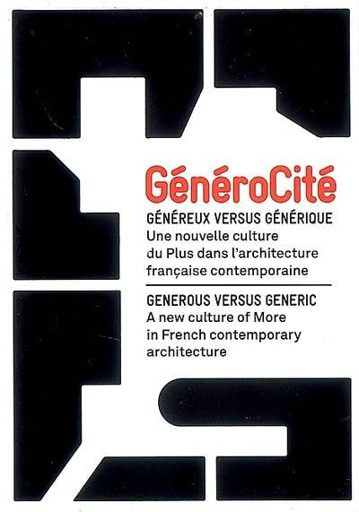 GénéroCité : généreux versus générique : une nouvelle culture du plus dans l'architecture française contemporaine. GeneroCity : generous versus generic : a new culture of more in French contemporary architecture GénéroCité : généreux versus générique : une nouvelle culture du plus dans l'architecture française contemporaine. GeneroCity : generous versus generic : a new culture of more in French contemporary architecture