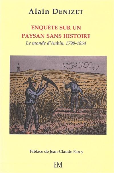 Au coeur de la Beauce, enquête sur un paysan sans histoire : le monde d'Aubin Denizet (1798-1854) Au coeur de la Beauce, enquête sur un paysan sans histoire : le monde d'Aubin Denizet (1798-1854)
