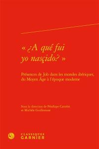 A qué fui yo nasçido ? : présences de Job dans les mondes ibériques, du Moyen Age à l'époque moderne