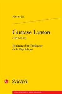 Gustave Lanson (1857-1934) : itinéraire d'un professeur de la République