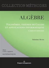 Algèbre : polynômes, théorie de Galois et applications informatiques : cours et exercices, master 1 et 2, agrégation