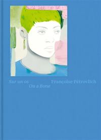 Françoise Pétrovitch : sur un os. Françoise Pétrovitch : on a bone