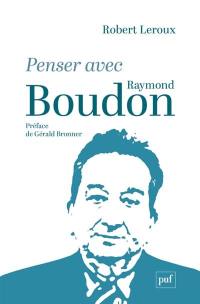 Penser avec Raymond Boudon Penser avec Raymond Boudon