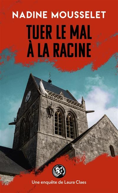 Une enquête de Laura Claes. Tuer le mal à la racine