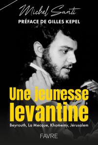 Une jeunesse levantine : Beyrouth, La Mecque, Khomeiny, Jérusalem