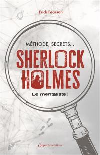 Sherlock Holmes : le mentaliste ! : méthode, secrets...