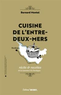 Cuisine de l'Entre-deux-Mers : récits & recettes de la Garonne à la Dordogne