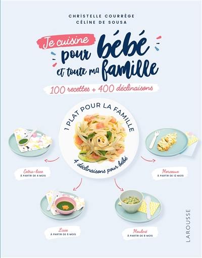 Je cuisine pour bébé et toute ma famille : 100 recettes + 400 déclinaisons : 1 plat pour la famille, 4 déclinaisons pour bébé Je cuisine pour bébé et toute ma famille : 100 recettes + 400 déclinaisons : 1 plat pour la famille, 4 déclinaisons pour bébé