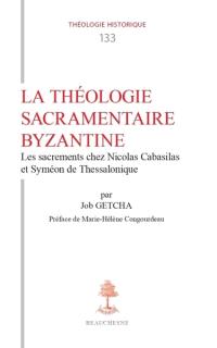 La théologie sacramentaire byzantine : les sacrements chez Nicolas Cabasilas et Syméon de Thessalonique