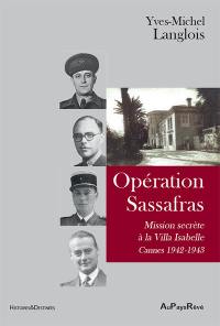 Opération Sassafras : mission secrète à la villa Isabelle : Cannes 1942-1943