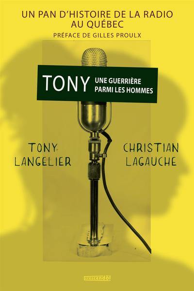 Tony une guerrière parmi les hommes : Un pan d'histoire de la radio au Québec Tony une guerrière parmi les hommes : Un pan d'histoire de la radio au Québec