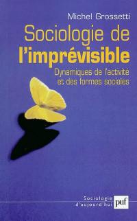 Sociologie de l'imprévisible : dynamiques de l'activité et des formes sociales Sociologie de l'imprévisible : dynamiques de l'activité et des formes sociales