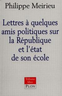 Lettres à quelques amis politiques sur la République et l'état de son école