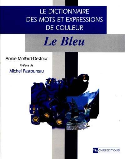 Le dictionnaire des mots et expressions de couleur du XXe siècle. Le bleu Le dictionnaire des mots et expressions de couleur du XXe siècle. Le bleu