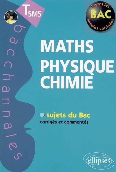Maths, physique, chimie : terminales SMS : sujets du bac corrigés et commentés Maths, physique, chimie : terminales SMS : sujets du bac corrigés et commentés