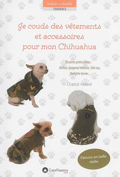 Je couds des vêtements et accessoires pour mon chihuahua : et autres petits chiens Je couds des vêtements et accessoires pour mon chihuahua : et autres petits chiens