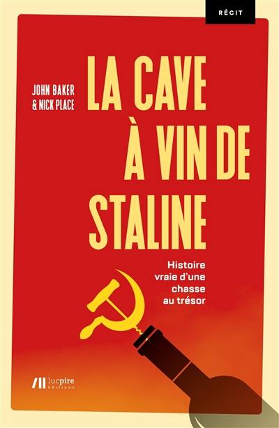 La cave à vin de Staline : histoire vraie d'une chasse au trésor : récit La cave à vin de Staline : histoire vraie d'une chasse au trésor : récit
