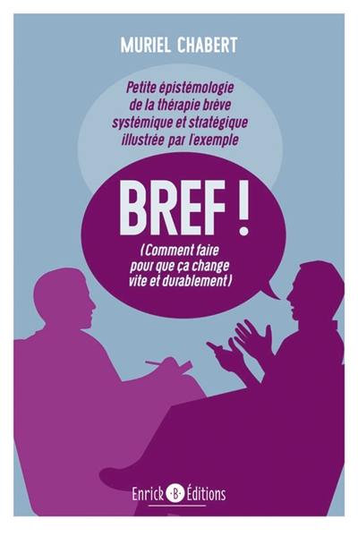 Bref ! (comment faire pour que ça change vite et durablement avec Palo Alto) : petite épistémologie de la thérapie brève systémique et stratégique illustrée par l'exemple Bref ! (comment faire pour que ça change vite et durablement avec Palo Alto) : petite épistémologie de la thérapie brève systémique et stratégique illustrée par l'exemple