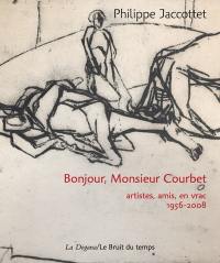 Bonjour, monsieur Courbet : artistes, amis, en vrac : 1956-2008