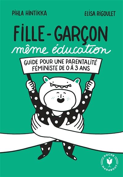 Fille-garçon même éducation : guide pour une parentalité féministe de 0 à 3 ans Fille-garçon même éducation : guide pour une parentalité féministe de 0 à 3 ans