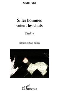 Si les hommes voient les chats : théâtre