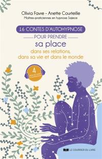 16 contes d'autohypnose pour prendre sa place dans ses relations, dans sa vie et dans le monde