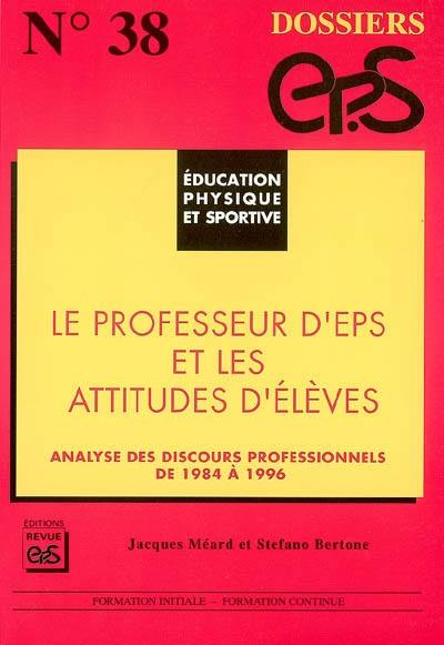 Le professeur d'EPS et les attitudes d'élèves : analyse des discours professionnels de 1984 à 1996 Le professeur d'EPS et les attitudes d'élèves : analyse des discours professionnels de 1984 à 1996