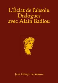 L'éclat de l'absolu : dialogues avec Alain Badiou