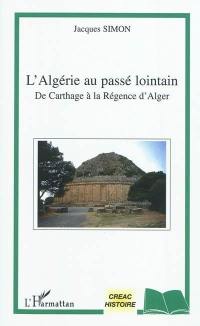 L'Algérie au passé lointain : de Carthage à la Régence d'Alger L'Algérie au passé lointain : de Carthage à la Régence d'Alger