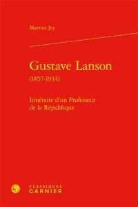 Gustave Lanson (1857-1934) : itinéraire d'un professeur de la République