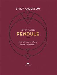 Mon petit livre du pendule : la magie des questions réponses au quotidien