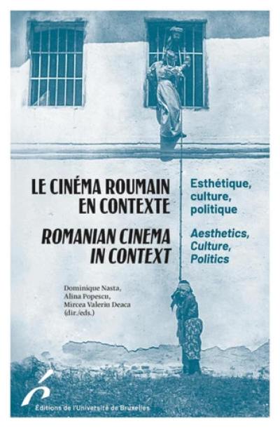 Le cinéma roumain en contexte : esthétique, culture, politique. Romanian cinema in context : aesthetics, culture, politics