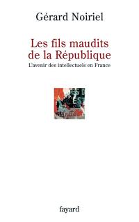 Les fils maudits de la République : l'avenir des intellectuels en France