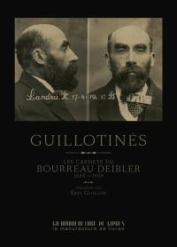 Guillotinés : les carnets du bourreau Deibler : 1885-1939 Guillotinés : les carnets du bourreau Deibler : 1885-1939