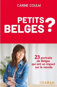 Petits Belges ? : 23 portraits de Belges qui ont un impact sur le monde