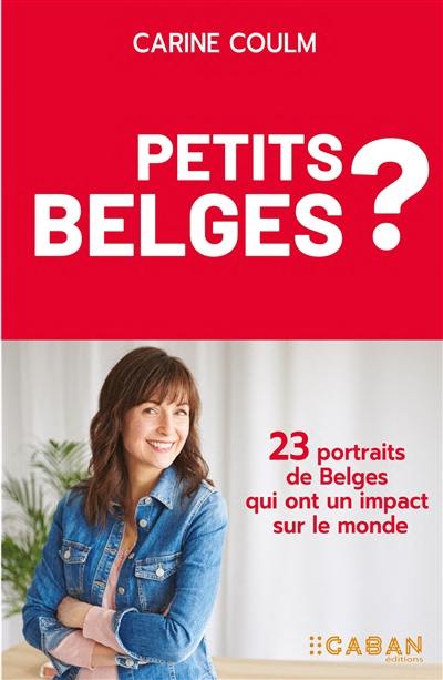 Petits Belges ? : 23 portraits de Belges qui ont un impact sur le monde
