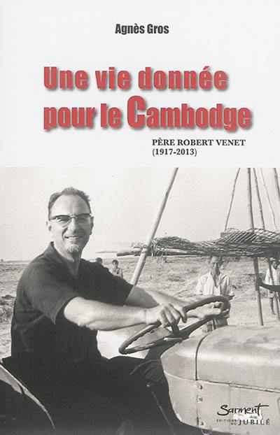 Une vie donnée pour le Cambodge : père Robert Venet (1917-2013) Une vie donnée pour le Cambodge : père Robert Venet (1917-2013)