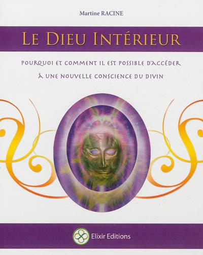 Le dieu intérieur : pourquoi et comment il est possible d'accéder à une nouvelle conscience du divin