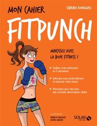 Mon cahier fitpunch : mincissez avec la boxe fitness !