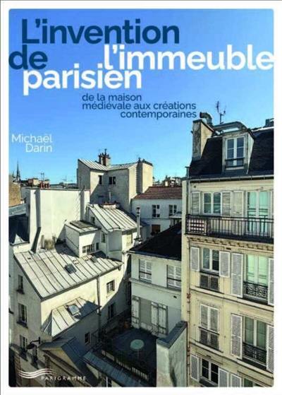 L'invention de l'immeuble parisien : de la maison médiévale aux créations contemporaines