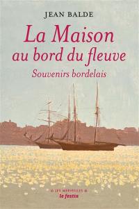 La maison au bord du fleuve : souvenirs bordelais. Au pays girondin. Une enfance de Rosa Bonheur