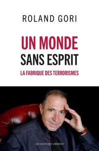 Un monde sans esprit : la fabrique des terrorismes