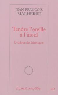 Tendre l'oreille à l'inouï : l'éthique des hérétiques