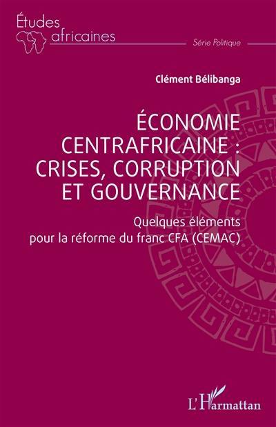 Economie centrafricaine : crises, corruption et gouvernance : quelques éléments pour la réforme du franc CFA (CEMAC)