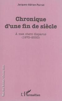 Chronique d'une fin de siècle : à mes chers disparus (1970-2000)