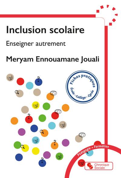 Inclusion scolaire : enseigner autrement : fiches pratiques, école-collège-lycée